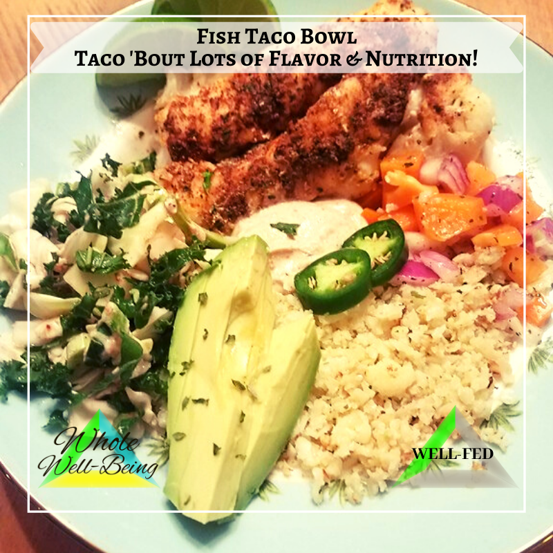 WELL-FED Fish Taco Bowl – Taco ’bout Lots of Flavor and Nutrition!