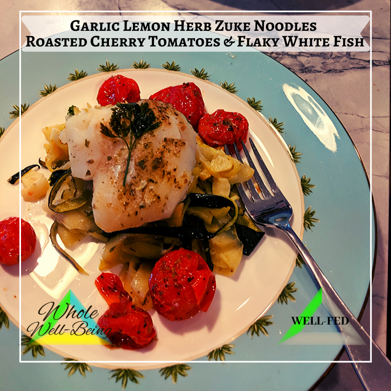 WELL-FED – Garlic Lemon Herb Zuke Noodles with Roasted Cherry Tomatoes and Fresh Flaky Fish – Still Savoring & Savouring Summer!