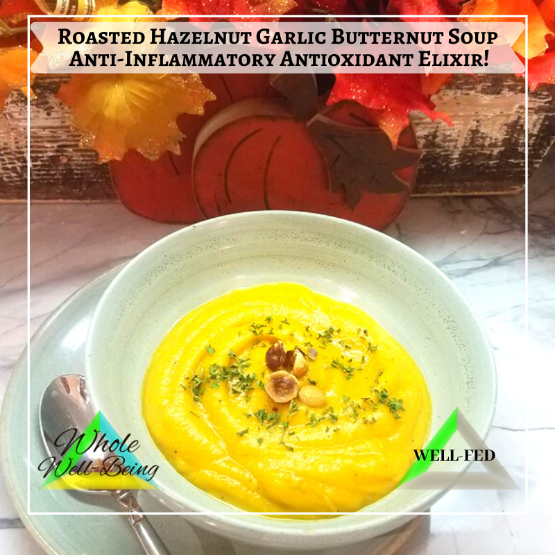 WELL-FED Roasted Hazelnut Garlic Butternut Squash Soup – An Autumn Anti-Inflammatory Antioxidant Elixir!