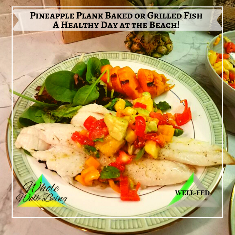 WELL-FED Pineapple Plank Baked (or Grilled) Fish! – A Healthy Day at the Beach!