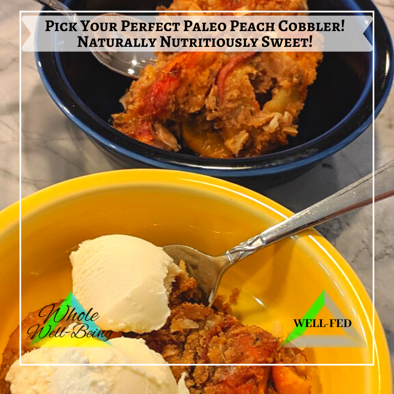 WELL-FED Pick Your Perfect Paleo Peach Cobbler! – Naturally Nutritiously Sweet!
